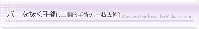 バーを抜く手術（二期的手術・バー抜去術）｜漏斗胸の治療なら松山笠置記念心臓血管病院