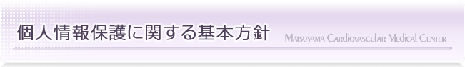 個人情報保護に関する基本方針｜漏斗胸の治療なら松山笠置記念心臓血管病院